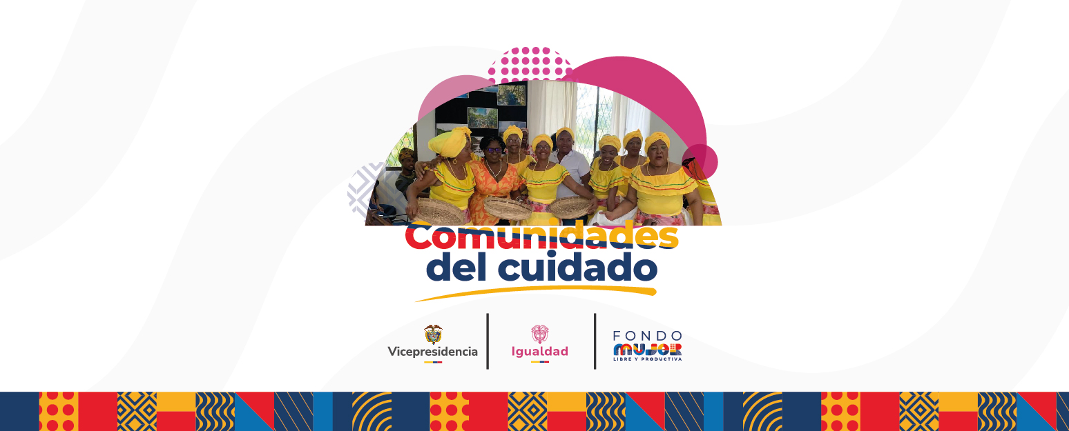 El Ministerio de Igualdad y Equidad Lanza la Estrategia "Comunidades del Cuidado” para fortalecer a 100 organizaciones que desarrollan proyectos de cuidado comunitario. Comunidad